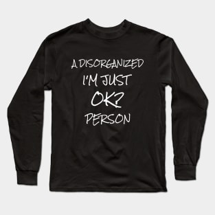I'm just a disorganised person ok? Long Sleeve T-Shirt